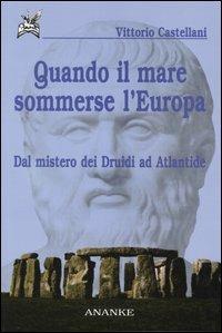 Quando il mare sommerse l'Europa. Dal mistero dei Druidi ad Atlantide - Vittorio Castellani - copertina