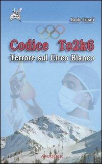 Codice To2k6. Terrore sul circo bianco - Paolo Turati - copertina