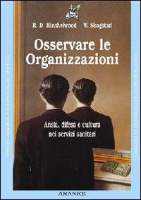 Osservare la organizzazioni. Ansia, difesa e cultura nei servizi sanitari - Robert D. Hinshelwood,Wilhelm Skogstad - copertina