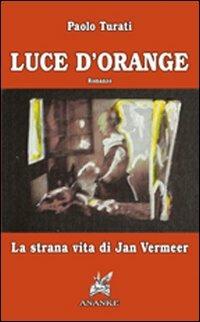 Luce d'orange. La strana vita di Jan Vermeer - Paolo Turati - copertina