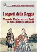 I segreti della reggia. Venaria reale: arte e fasti di una dimora sabauda