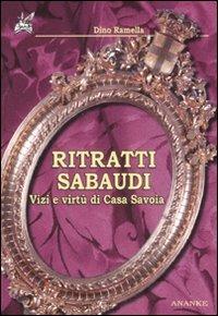 Ritratti sabaudi. Vizi e virtù di casa Savoia - Dino Ramella - copertina