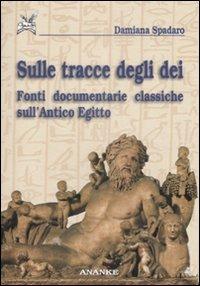 Sulle tracce degli dei. Fonti documentarie classiche sull'Antico Egitto - Damiana Spadaro - copertina