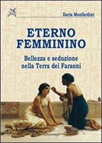 Eterno femminino. Bellezza e seduzione nella terra dei faraoni - Ilaria Monfardini - copertina