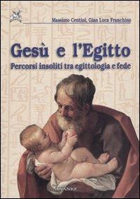 Gesù e l'Egitto. Percorsi insoliti tra egittologia e fede - Massimo Centini,Gian Luca Franchino - copertina
