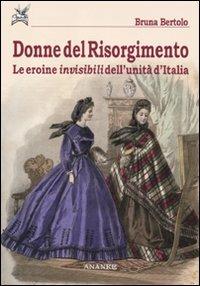 Donne del Risorgimento. Le eroine invisibili dell'unità d'Italia - Bruna Bertolo - copertina