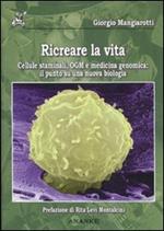 Ricreare la vita. Cellule staminali, OGM e medicina genomica: il punto su una nuova biologia