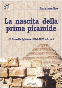 La nascita della prima piramide. III dinastia egiziana (2650-2575 a. C. ca.) - Ilaria Incordino - copertina