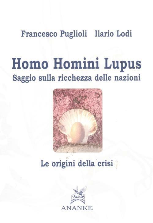Homo homini lupus. Saggio sulla ricchezza delle nazioni. Le origini della crisi - Francesco Puglioli,Ilario Lodi - copertina