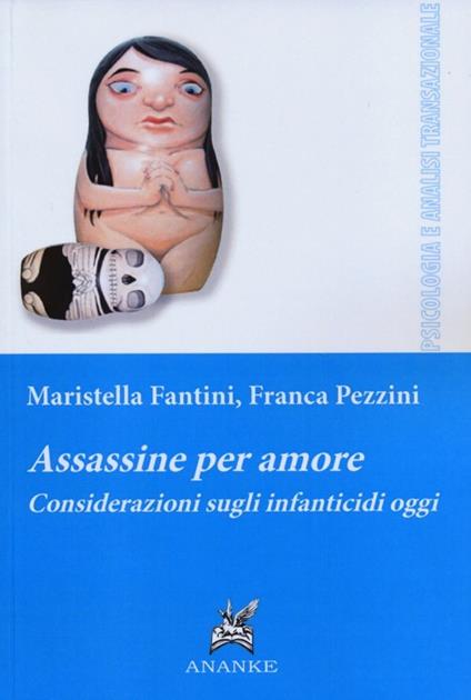 Assassine per amore. Considerazioni sugli infanticidi oggi - Maristella Fantini,Franca Pezzini - copertina
