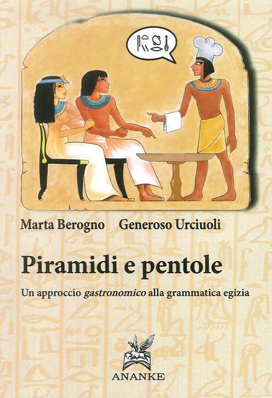 Piramidi e pentole. Un approccio gastronomico alla grammatica egizia - Marta Berogno,Generoso Urciuoli - copertina