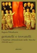 Gettatelli e trovatelli. I bambini abbandonati nelle Marche (XVI-XX secc.)