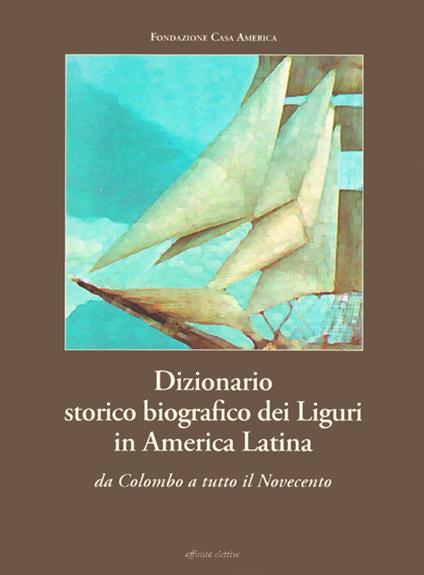 Dizionario storico biografico dei liguri in America Latina. Da Colombo a tutto il Novecento - copertina