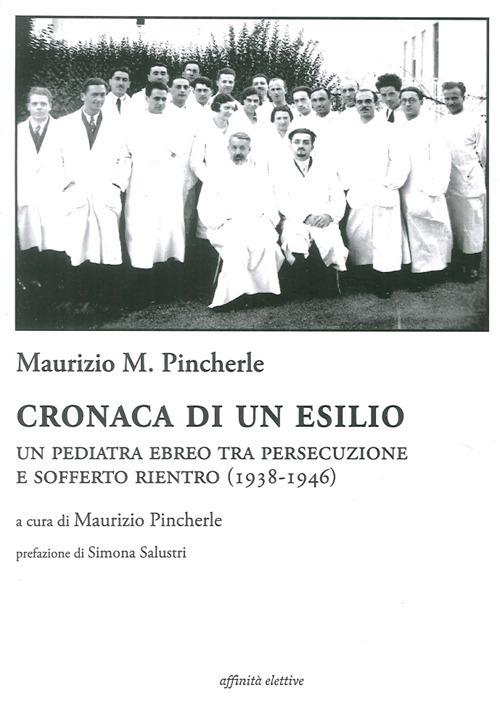 Cronaca di un esilio. Un pediatra ebreo tra persecuzione e sofferto rientro (1938-1946) - Maurizio Pincherle - copertina