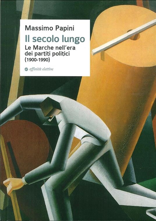 Il secolo lungo. Le Marche nell'era dei partiti politici (1900-1990) - Massimo Papini - copertina