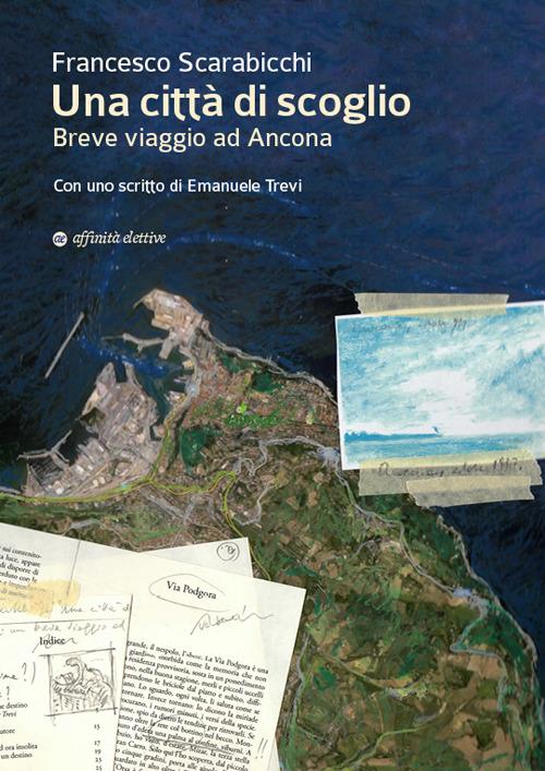 Una città di scoglio. Breve viaggio ad Ancona - Francesco Scarabicchi - copertina