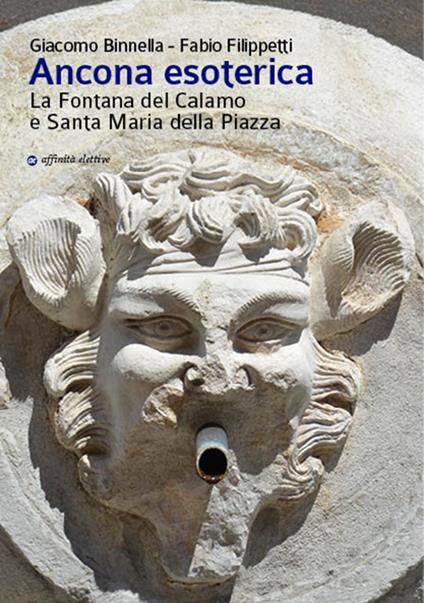 Ancona esoterica. La fontana del Calamo e Santa Maria della Piazza - Giacomo Binnella,Fabio Filippetti - copertina