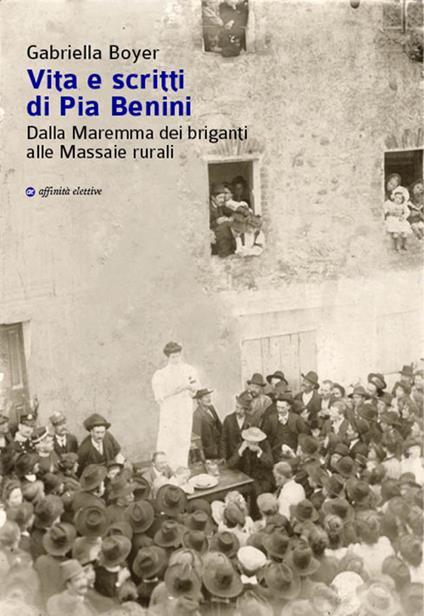 Vita e scritti di Pia Benini. Dalla Maremma dei briganti alle massaie rurali - Gabriella Boyer - copertina