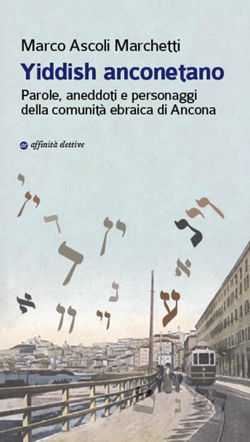 Yiddish anconetano. Parole, aneddoti e personaggi della comunità ebraica di Ancona - Marco Ascoli Marchetti - copertina