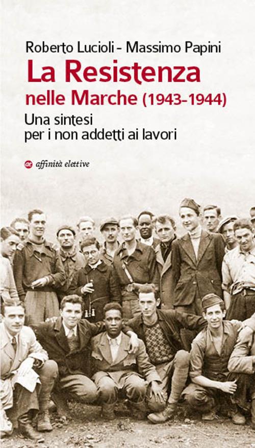 La Resistenza nelle Marche (1943-1944). Una sintesi per i non addetti ai lavori - Massimo Papini,Roberto Lucioli - copertina
