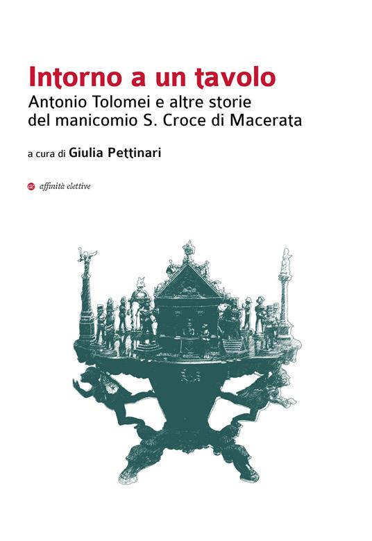 Intorno a un tavolo. Antonio Tolomei e altre storie del manicomio S. Croce di Macerata - copertina