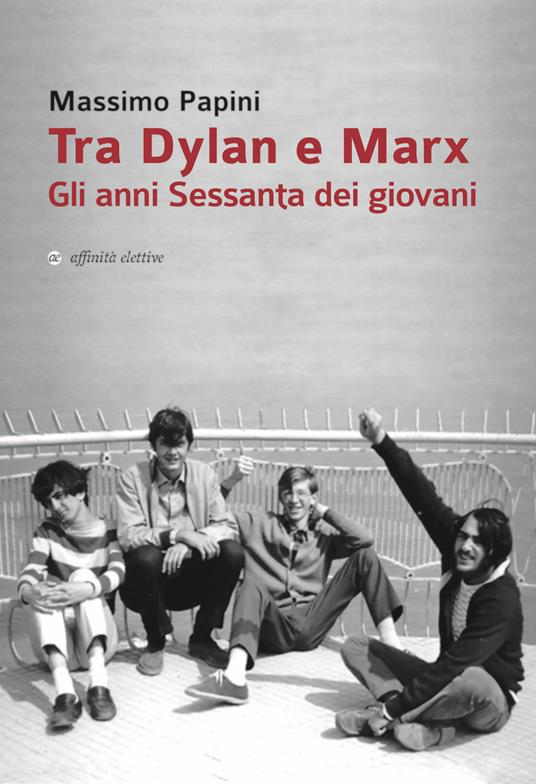 Tra Dylan e Marx. Gli anni Sessanta dei giovani - Massimo Papini - copertina