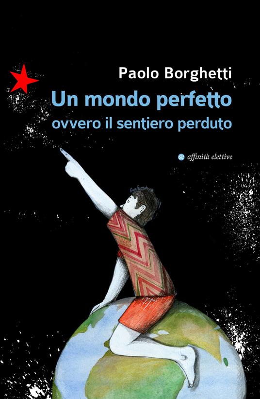 Un mondo perfetto. Ovvero il sentiero perduto - Paolo Borghetti - copertina