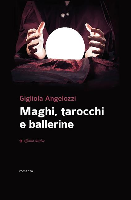 Maghi, tarocchi e ballerine - Gigliola Angelozzi - copertina