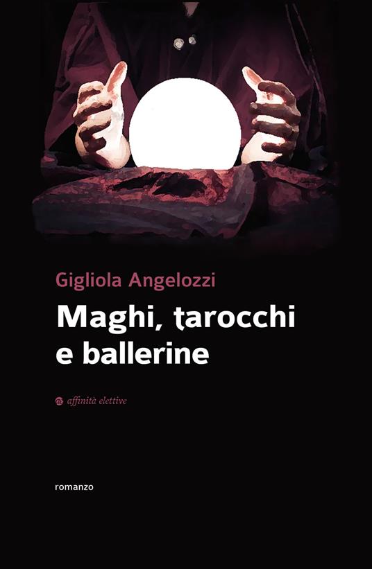 Maghi, tarocchi e ballerine - Gigliola Angelozzi - copertina