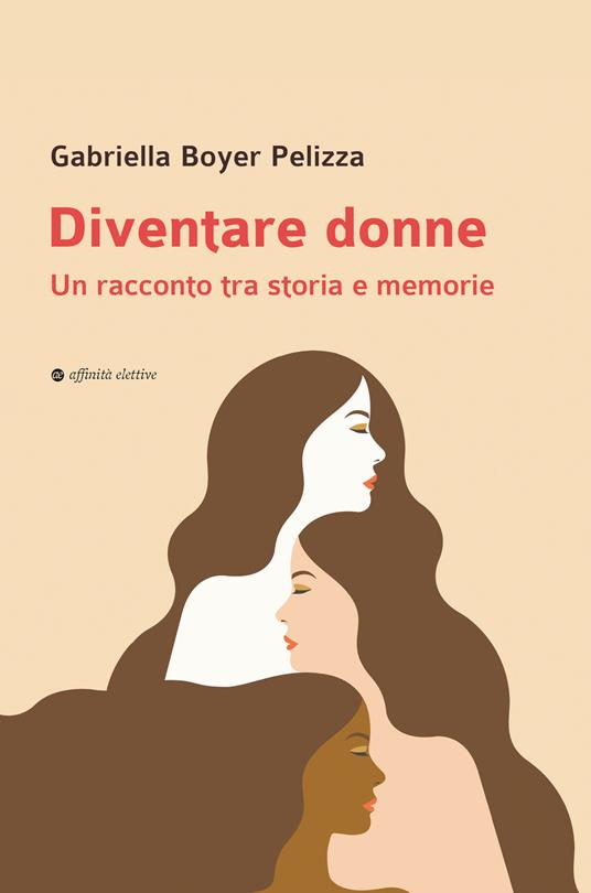 Diventare donne. Un racconto tra storia e memorie - Gabriella Boyer Pelizza - copertina