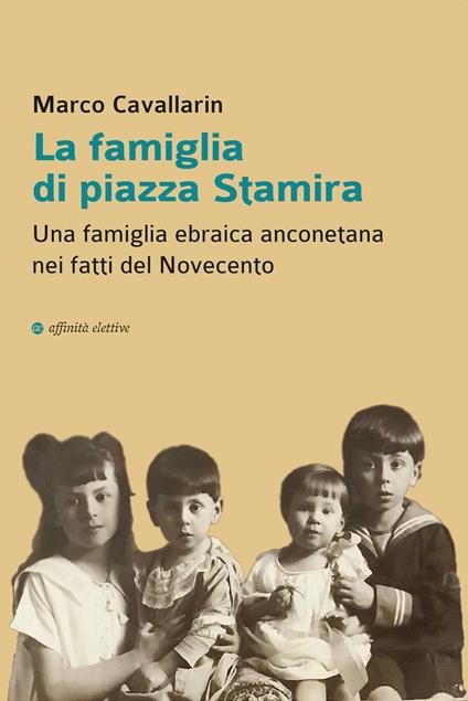La famiglia di piazza Stamira. Una famiglia ebraica anconetana nei fatti del Novecento - Marco Cavallarin - copertina