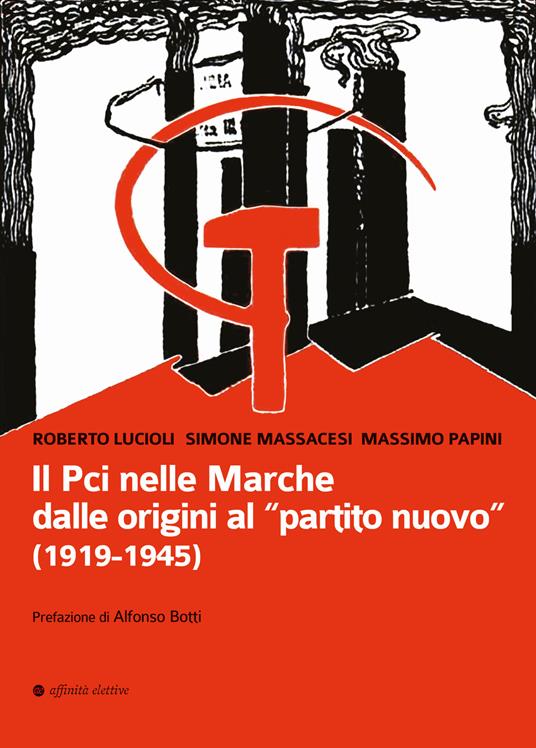 Il Pci nelle Marche dalle origini al «partito nuovo». (1919-1945) - Roberto Lucioli,Massimo Papini,Simone Massacesi - copertina