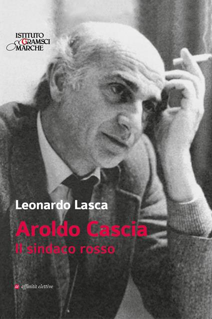 Aroldo Cascia. Il sindaco rosso - Leonardo Lasca - copertina
