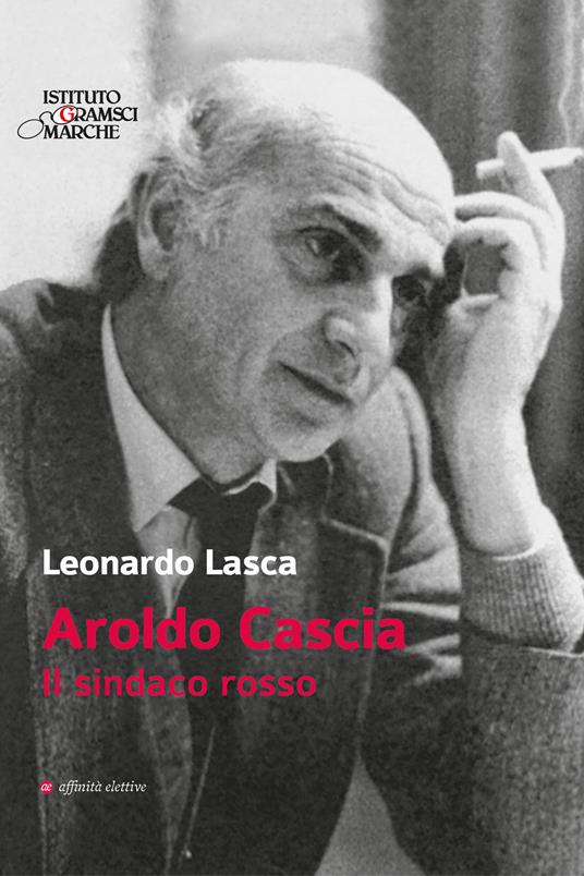 Aroldo Cascia. Il sindaco rosso - Leonardo Lasca - copertina