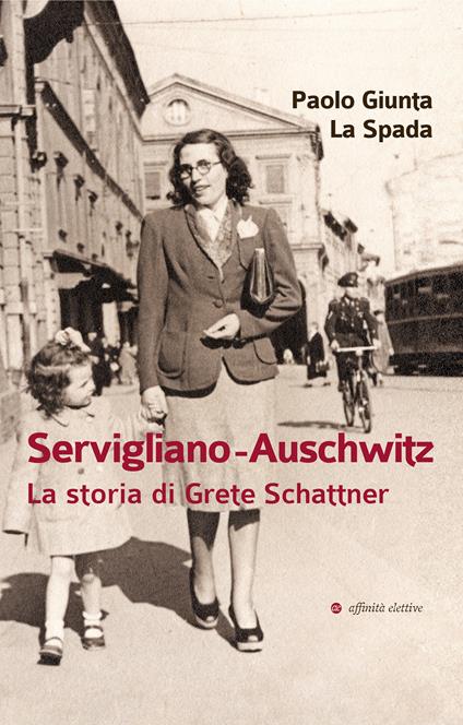 Servigliano-Auschwitz. La storia di Grete Schattner - Paolo Giunta La Spada - copertina