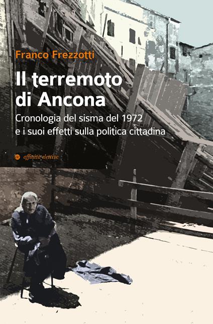 Il terremoto di Ancona del 1972. Gli effetti sulla politica cittadina - Franco Frezzotti - copertina
