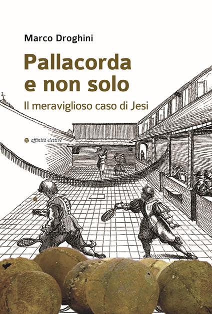 Pallacorda e non solo. Il meraviglioso caso di Jesi - Marco Droghini - copertina
