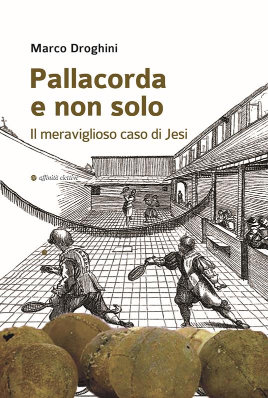 Pallacorda e non solo. Il meraviglioso caso di Jesi - Marco Droghini - copertina