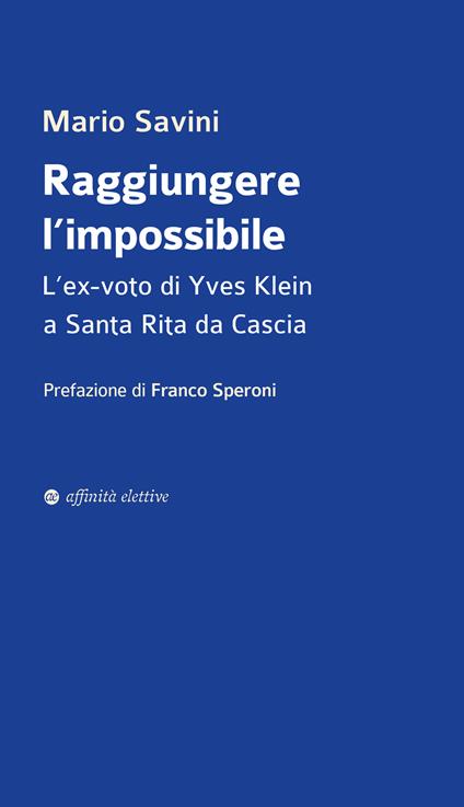 Raggiungere l'impossibile. L'ex-voto di Yves Klein a Santa Rita da Cascia - Mario Savini - copertina