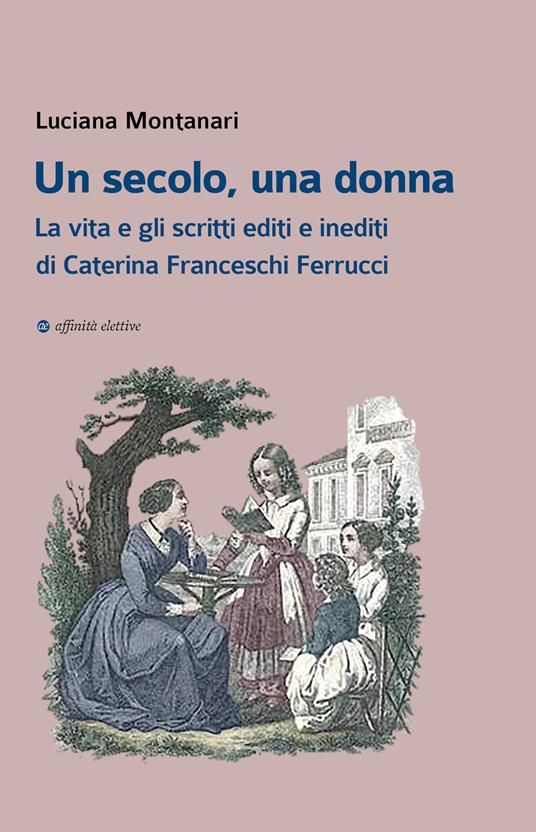 Un secolo, una donna. La vita e gli scritti editi e inediti di Caterina Franceschi Ferrucci - Luciana Montanari - copertina