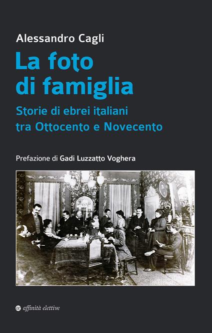 La foto di famiglia. Storie di ebrei italiani tra Ottocento e Novecento - Alessandro Cagli - copertina