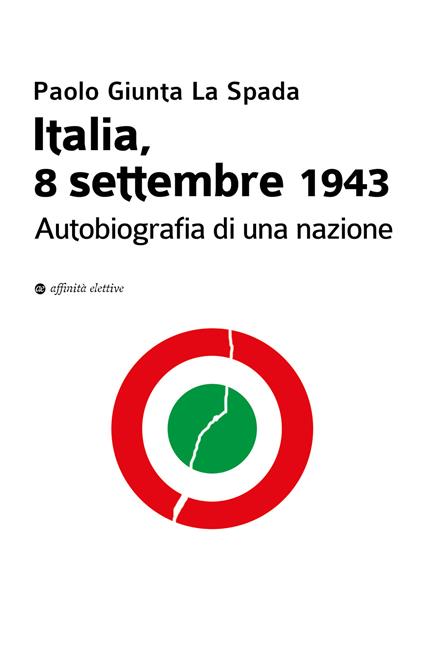 Italia, 8 settembre 1943. Autobiografia di una nazione - Paolo Giunta La Spada - copertina