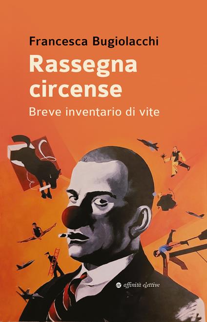 Rassegna circense. Breve inventario di vite - Francesca Bugiolacchi - copertina