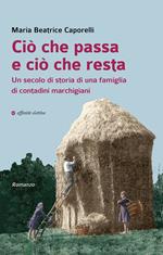 Ciò che passa e ciò che resta. Un secolo di storia di una famiglia di contadini marchigiani