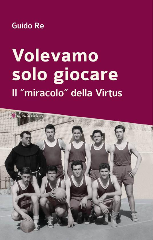 Volevamo solo giocare. Il «miracolo» della Virtus - Guido Re - copertina