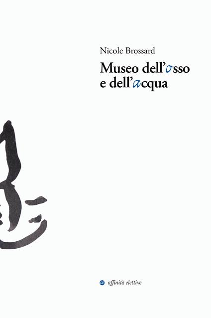 Museo dell'osso e dell'acqua - Nicole Brossard - copertina