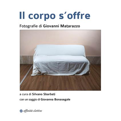 Il corpo s'offre. Ediz. illustrata - Giovanna Bonasegale,Silvano Sbarbati - copertina