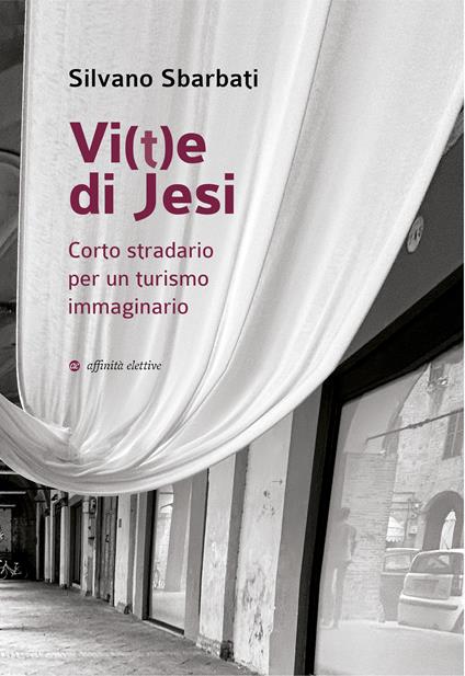 Vi(t)e di Jesi. Corto stradario per un turismo immaginario - Silvano Sbarbati - copertina