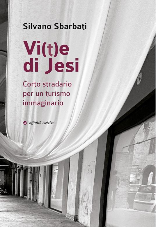 Vi(t)e di Jesi. Corto stradario per un turismo immaginario - Silvano Sbarbati - copertina
