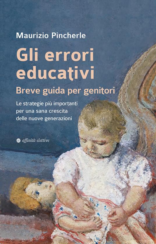 Gli errori educativi. Breve guida per genitori. Le strategie più importanti per una sana crescita delle nuove generazioni - Maurizio Pincherle - copertina